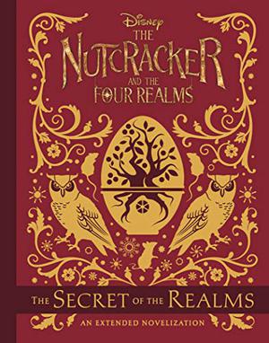 Nutcracker and the Four Realms, The: The Secret of the Realms: An Extended Novelization by Walt Disney Company