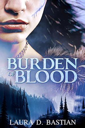 Burden of Blood by Laura D. Bastian