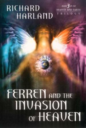 Ferren & The Invasion of Heaven: Book 3 in The Heaven & Earth Trilogy by Richard Harland