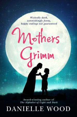 Mothers Grimm by Danielle Wood
