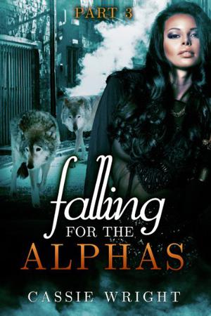 Falling for the Alphas: Part Three by Cassie Wright