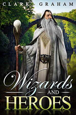 Wizards and Heroes by Clark Graham