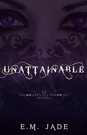 Unattainable by E.M. Jade