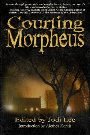 Courting Morpheus by Jodi Lee, Camille Alexa, Bruce Barber, Donna Shelton, Geoffrey Girard, Angela Gray, Louise Bohmer, M.R. Sellars, Jeff Parish, Brandon Layng, Ann Tupek, Kevin J. Hurtack, David de Beer, Rhada McKai