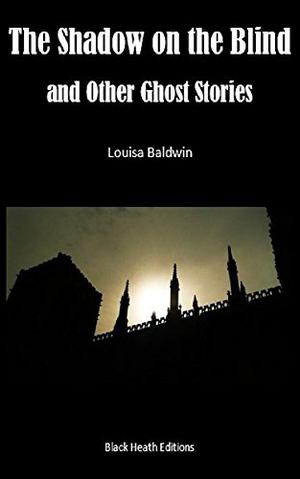 The Shadow on the Blind & Other Stories by Louisa Baldwin, Lettice Galbraith, David Stuart Davies