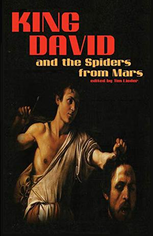 King David and the Spiders from Mars by Tim Lieder, Marsha Morman, Sonya Taaffe, Jeff Chapman, Lyda Morehouse, Alter Reiss, Romie Stott, Megan Arkenberg