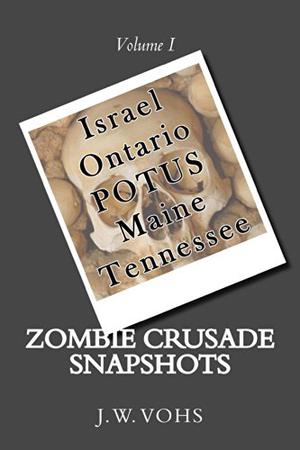 Zombie Crusade Snapshots: Volume I by J.W. Vohs