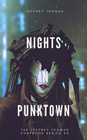 Nights in Punktown: A Trio of Dark Science Fiction Stories by Jeffrey Thomas
