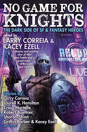 No Game for Knights by Larry Correia, Kacey Ezell, S.A. Bailey, Robert Buettner, Griffin Barber, Laurell K. Hamilton, Michael F. Haspil, Rob Howell, G. Scott Huggins, Chris Kennedy, Nicole Givens Kurtz, Craig Martelle, Christopher Ruocchio, Sharon Shinn