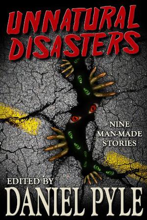 Unnatural Disasters by Daniel Pyle, Scott Nicholson, William Meikle, Robert J. Duperre, Danielle Bourdon, Keith Gouveia, Ruth Francisco, J.A. Titus, Robin Morris