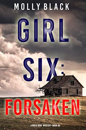 Girl Six: Forsaken (Maya Gray #6)