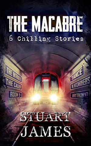 The Macabre: 6 Chilling Short Stories. by Stuart James
