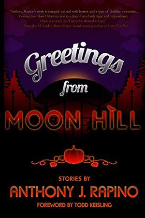 Greetings from Moon Hill by Anthony J. Rapino, Todd Keisling