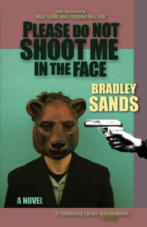 Please Do Not Shoot Me in the Face: A Novel by Bradley Sands
