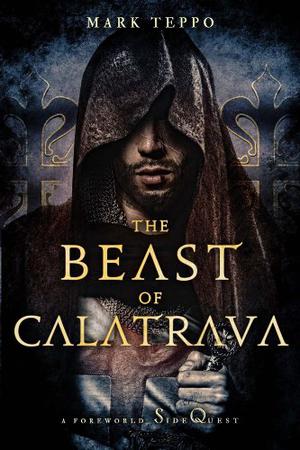 The Beast of Calatrava: A Foreworld SideQuest by Mark Teppo