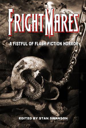Frightmares: A Fistful of Flash Fiction Horror by Stan Swanson, Max Booth III, Cindy Little, Eric J. Guignard, C.W. LaSart, Jeff C. Carter, P.R. O'Leary, Scott Michael Davison, Tara Fox Hall, Vince Darcangelo, Rebecca Carter, Charlie Bookout, Cynthia Pelayo, Eric Dimbley, Rob Smales, Lori Michelle, Greg Chapman, Jennifer Word, James Dorr, John Hunt, Miriam H. Harrison, Carrie Martin