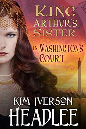 King Arthur's Sister in Washington's Court by Kim Iverson Headlee, Mark Twain