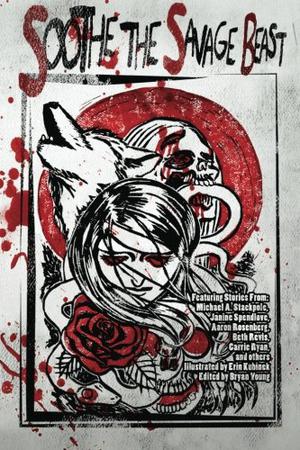Soothe the Savage Beast by Bryan Young, Janine K. Spendlove, Beth Revis, Carrie Ryan, Jason Young, Maxwell Alexander Drake, Maggie Allen, Jean Rabe, Ron Garner, Michael A. Stackpole, Aaron Rosenberg