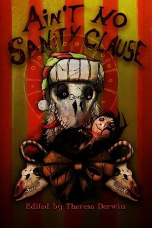 Ain't No Sanity Clause by Theresa Derwin, Adem Rolfe, G.P. Francis, Lucy Robertson, Michele Roger, Mike Chinn, Joel Lane, Damon Cavalchini, Lizz-Ayn Shaarawi, Cathy Douglas, Caroline Cormack, Neville Watkins, Jonathan Green, Colin Fisher