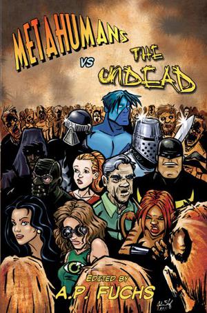 Metahumans Vs the Undead: A Superhero Vs Zombie Anthology by A.P. Fuchs, Gina Ranalli, Eric S. Brown, Lorne Dixon, Frank Dirscherl, J.B. Robb, Anthony Giangregorio, Joe Martino, J.L. MacDonald