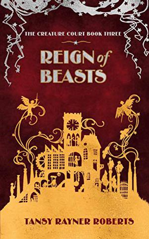 Reign of Beasts by Tansy Rayner Roberts