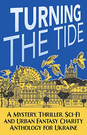 Turning The Tide: A Mystery, Thriller, Sci-Fi, and Urban Fantasy Charity Anthology for Ukraine by Anthony M. Strong, Erik Henry Vick, Sonya Sargent, Jonathan Maberry, Erica Spindler, Sheldon Siegel, Cheryl Bradshaw, D.N. Erikson, Paul Austin Ardoin, Nick Thacker