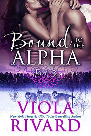 Bound to the Alpha: Part Three by Viola Rivard