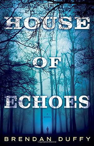 House of Echoes by Brendan Duffy