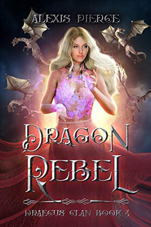 Dragon Rebel by Alexis Pierce