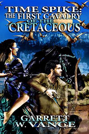 Time Spike: The First Cavalry of the Cretaceous by Garrett W. Vance