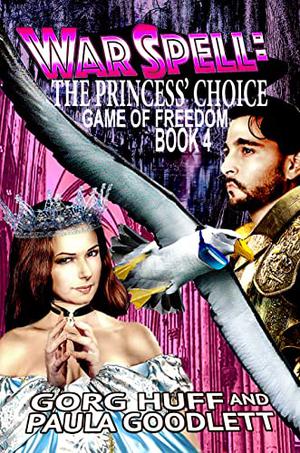 WarSpell: The Princess' Choice: Game of Freedom Book 4  (The Game of Freedom) by Gorg Huff, Paula Goodlett