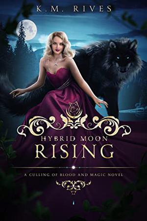 Hybrid Moon Rising: A Culling of Blood and Magic Novel by K.M. Rives