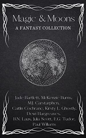 Magic & Moons: A Fantasy Collection by BN Laux, McKenzie Burns, Jade Bartlett, MJ Carstarphen, Caitlin Cochrane, Kirsty Ghostly, Dewi Hargreaves, Julia Scott, EG Tudor, Paul Williams