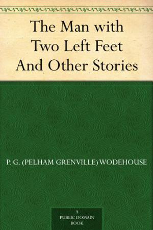 The Man With Two Left Feet and other Stories (Jeeves #0.5)