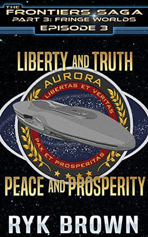 Ep.#3.3 - Liberty and Truth, Peace and Prosperity  (The Frontiers Saga - Part 3: Fringe Worlds) by Ryk Brown