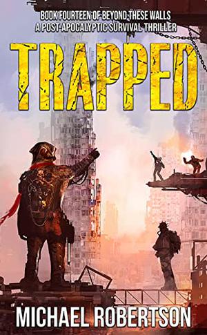 Trapped: A Post-Apocalyptic Survival Thriller (Beyond These Walls #14)
