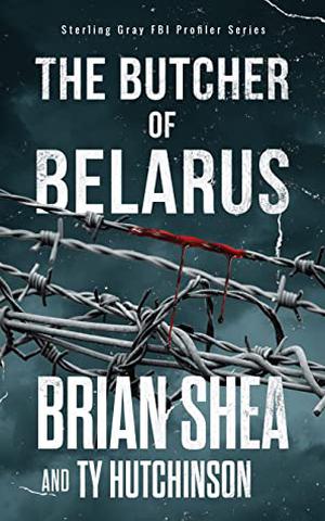 The Butcher of Belarus by Brian Shea, Ty Hutchinson