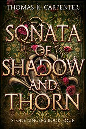 Sonata of Shadow and Thorn by Thomas K. Carpenter