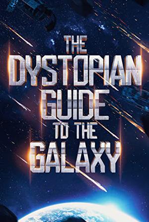 The Dystopian Guide to the Galaxy by Heather Carson, Audrey M. Stevens, K.R.S. McEntire, Ginny Young, Herman Steuernagel, J Lynn Hicks, D.L. Howard, Emily Pirrello, Emma Ellis, Kennedy Plumb, Bria Starr, Kristy Kamin, Alison Ingleby, Kasia Lasinska