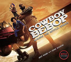 Cowboy Bebop: Making the Netflix Series by Jeff Bond, Gene Kozicki