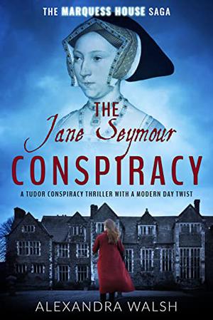 The Jane Seymour Conspiracy: A Tudor conspiracy thriller with a modern day twist (The Marquess House Saga #4)