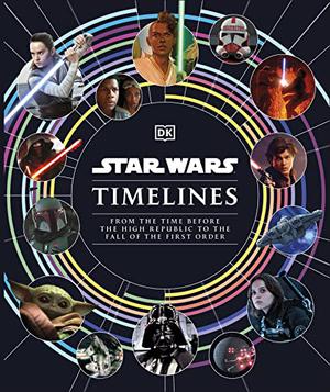 Star Wars: Timelines - From the Time Before the High Republic to the Fall of the First Order by Kristin Baver, Jason Fry, Cole Horton