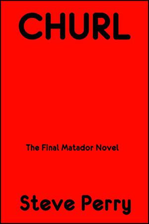 Churl: The Final Matador Novel by Steve Perry