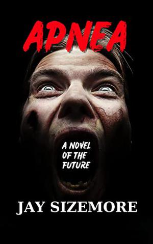 APNEA: a novel of the future by Jay Sizemore