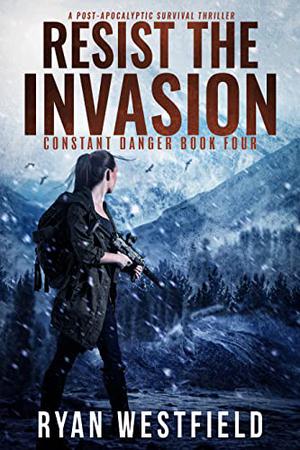 Resist the Invasion: A Post-Apocalyptic Survival Thriller by Ryan Westfield