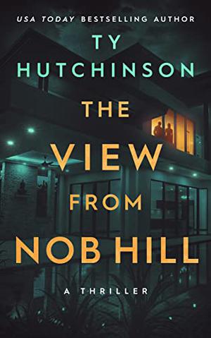 The View from Nob Hill: A gripping psychological thriller that'll keep you guessing by Ty Hutchinson