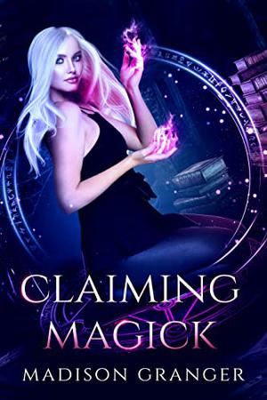 Claiming Magick by Madison Granger