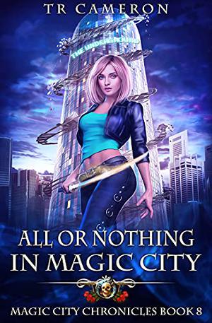 All or Nothing in Magic City by T.R. Cameron, Martha Carr, Michael Anderle