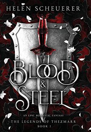Blood & Steel: An epic romantic fantasy by Helen Scheuerer