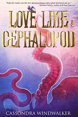 Love Like a Cephalopod by Cassondra Windwalker